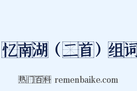 忆南湖（二首）组词是什么意思的图片